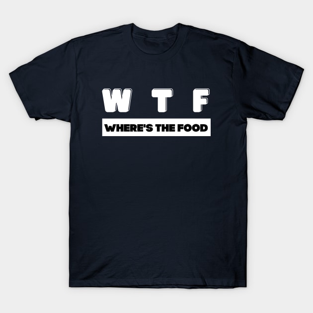 W T F where's the food T-Shirt by JB's Design Store